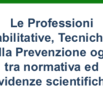Le Professioni Riabilitative, Tecniche e della Prevenzione oggi, tra normativa ed evidenze scientifiche