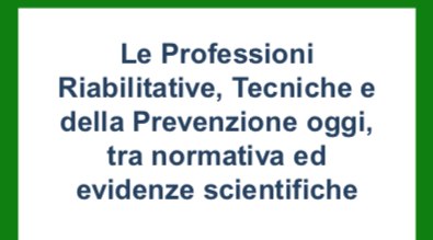 Le Professioni Riabilitative, Tecniche e della Prevenzione oggi, tra normativa ed evidenze scientifiche